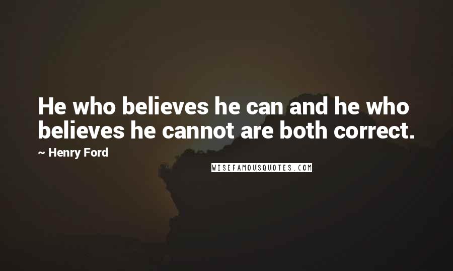 Henry Ford Quotes: He who believes he can and he who believes he cannot are both correct.