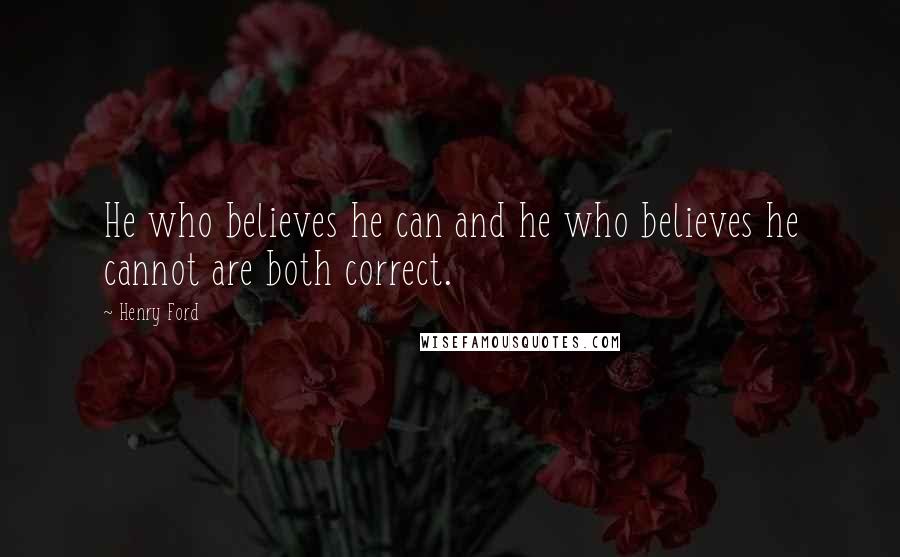 Henry Ford Quotes: He who believes he can and he who believes he cannot are both correct.