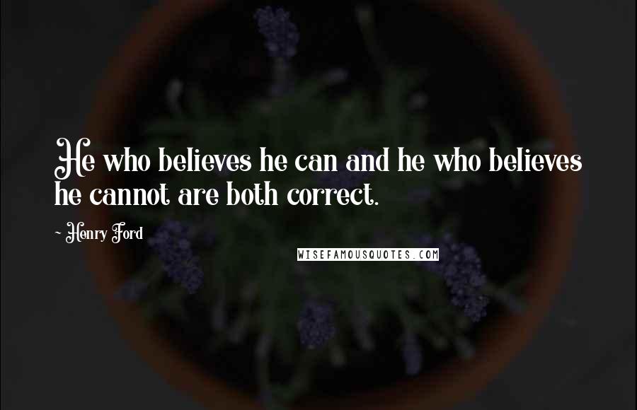 Henry Ford Quotes: He who believes he can and he who believes he cannot are both correct.
