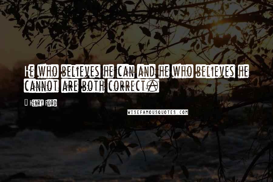 Henry Ford Quotes: He who believes he can and he who believes he cannot are both correct.