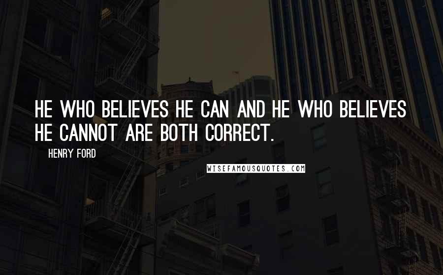 Henry Ford Quotes: He who believes he can and he who believes he cannot are both correct.