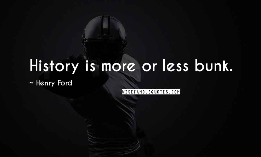 Henry Ford Quotes: History is more or less bunk.