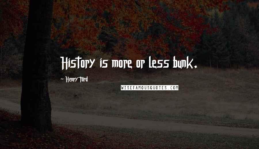 Henry Ford Quotes: History is more or less bunk.