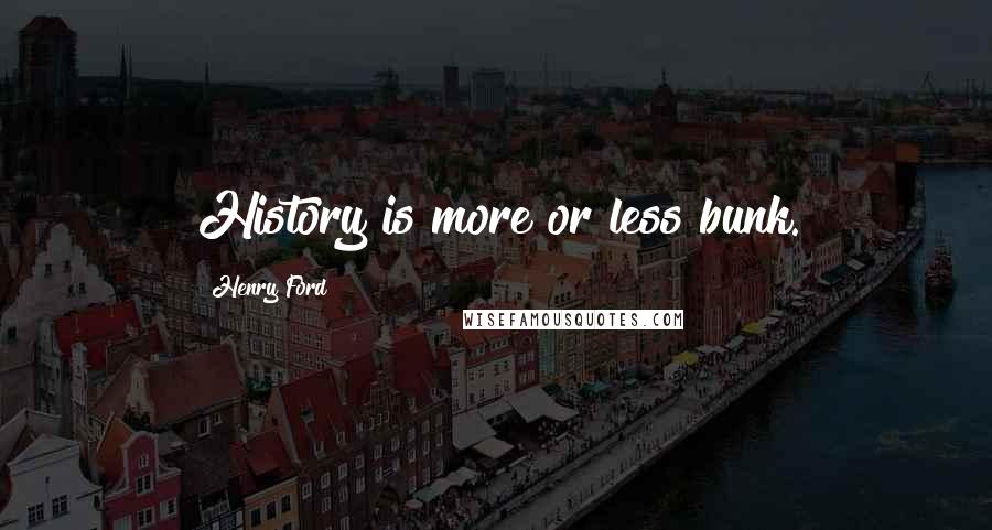 Henry Ford Quotes: History is more or less bunk.