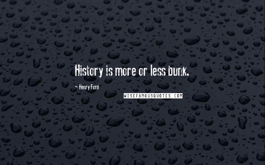 Henry Ford Quotes: History is more or less bunk.