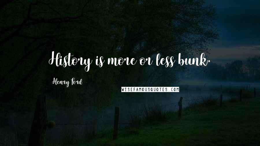 Henry Ford Quotes: History is more or less bunk.