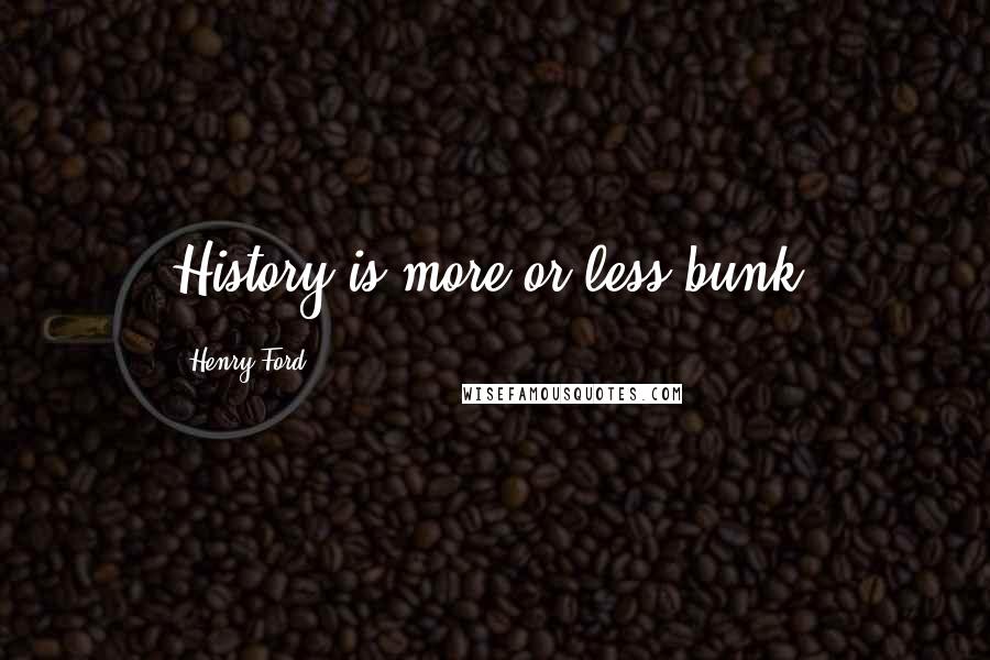 Henry Ford Quotes: History is more or less bunk.