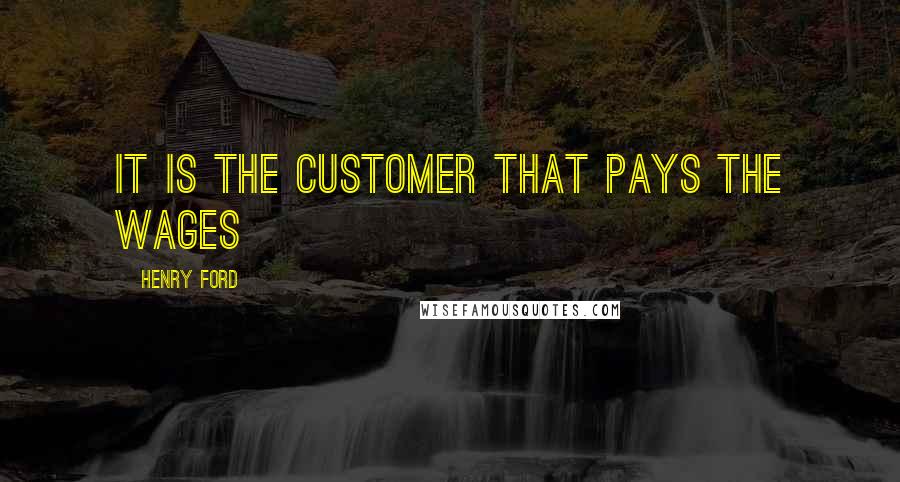 Henry Ford Quotes: It is the customer that pays the wages