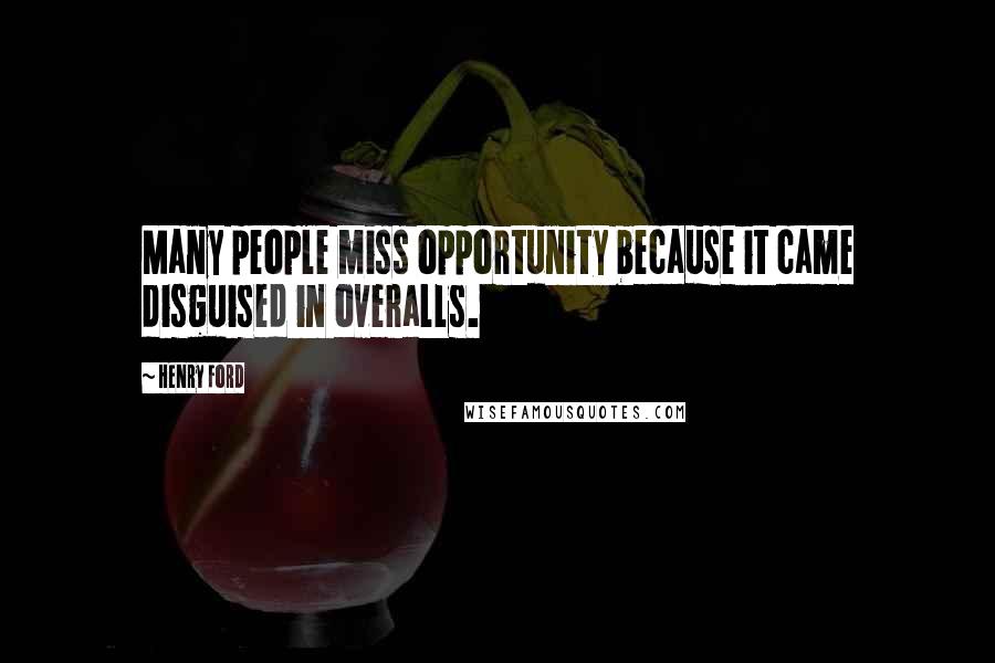 Henry Ford Quotes: Many people miss opportunity because it came disguised in overalls.