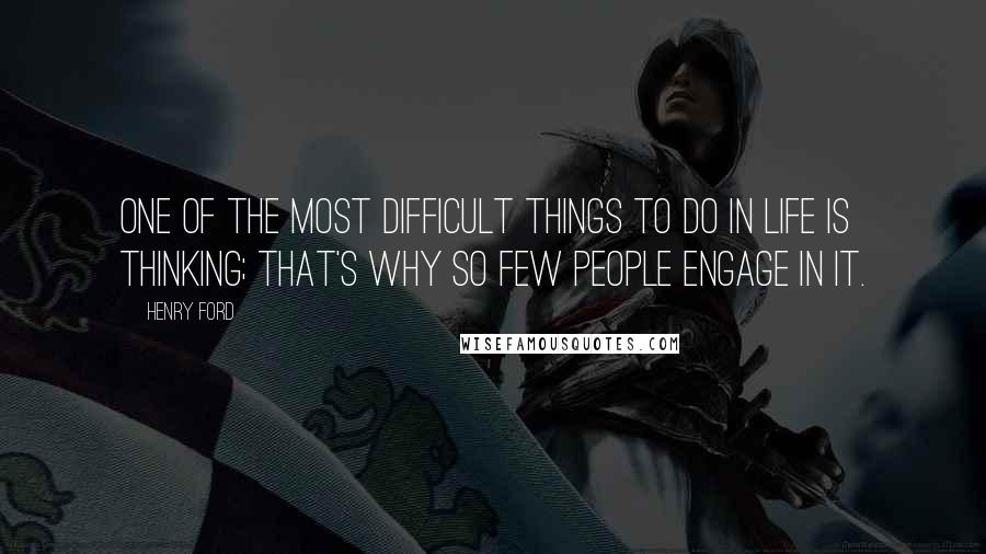 Henry Ford Quotes: One of the most difficult things to do in life is thinking; that's why so few people engage in it.