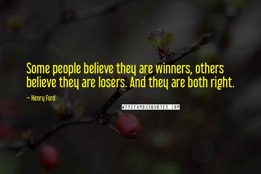 Henry Ford Quotes: Some people believe they are winners, others believe they are losers. And they are both right.