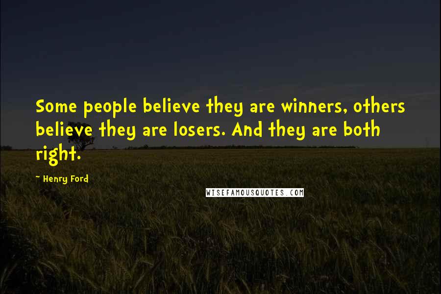 Henry Ford Quotes: Some people believe they are winners, others believe they are losers. And they are both right.
