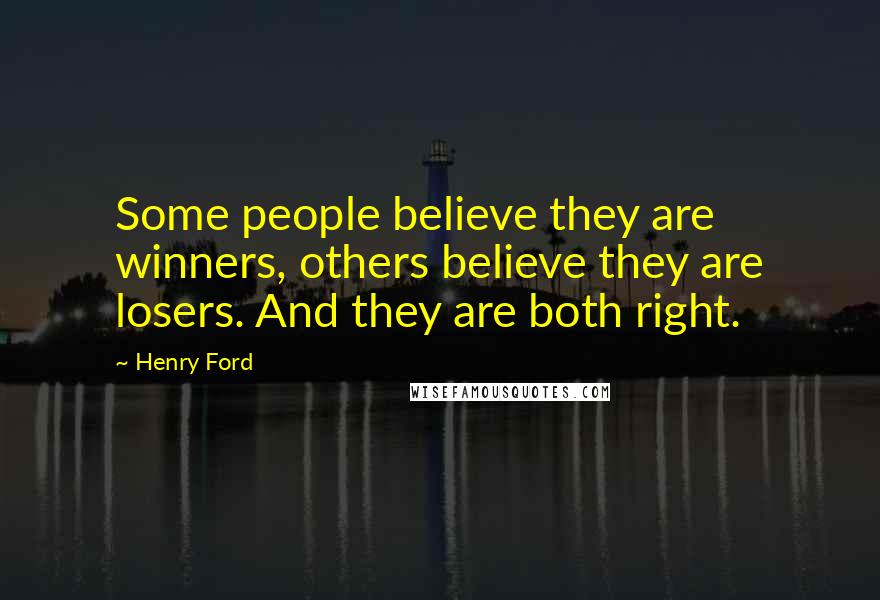 Henry Ford Quotes: Some people believe they are winners, others believe they are losers. And they are both right.