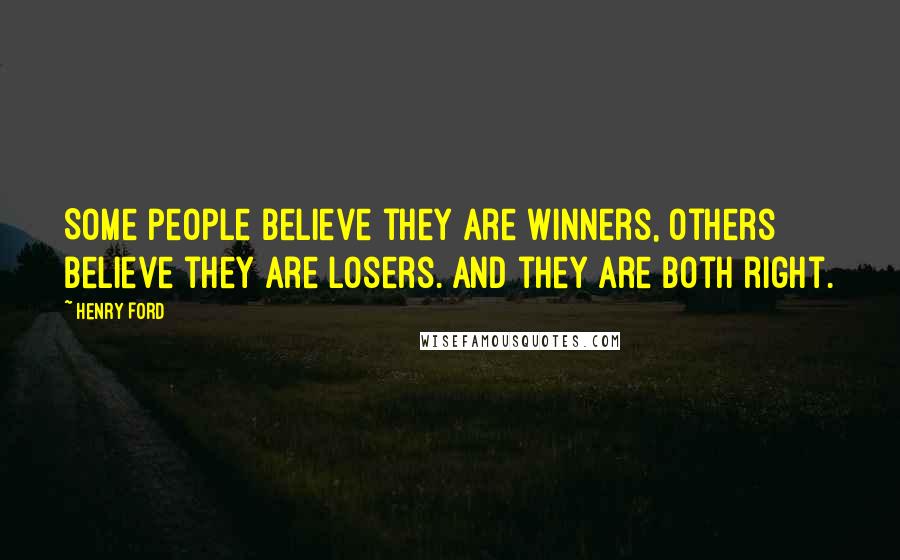 Henry Ford Quotes: Some people believe they are winners, others believe they are losers. And they are both right.