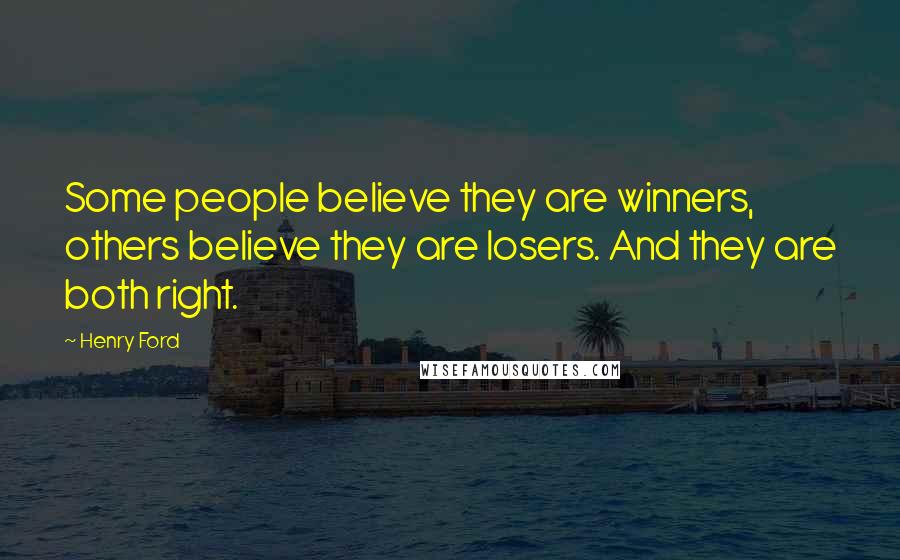 Henry Ford Quotes: Some people believe they are winners, others believe they are losers. And they are both right.