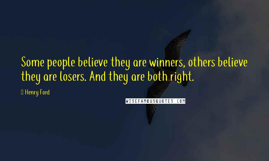 Henry Ford Quotes: Some people believe they are winners, others believe they are losers. And they are both right.