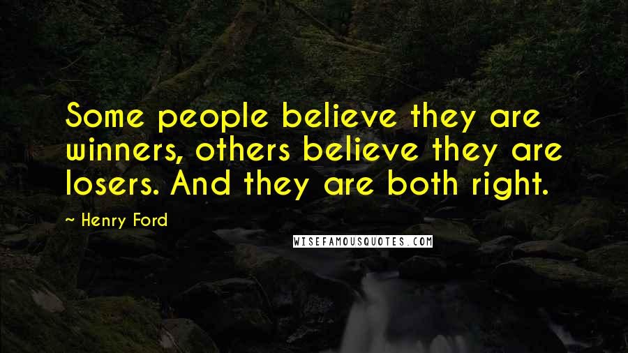 Henry Ford Quotes: Some people believe they are winners, others believe they are losers. And they are both right.
