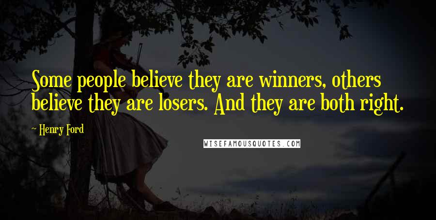 Henry Ford Quotes: Some people believe they are winners, others believe they are losers. And they are both right.