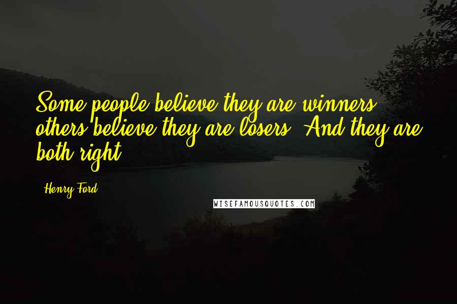 Henry Ford Quotes: Some people believe they are winners, others believe they are losers. And they are both right.