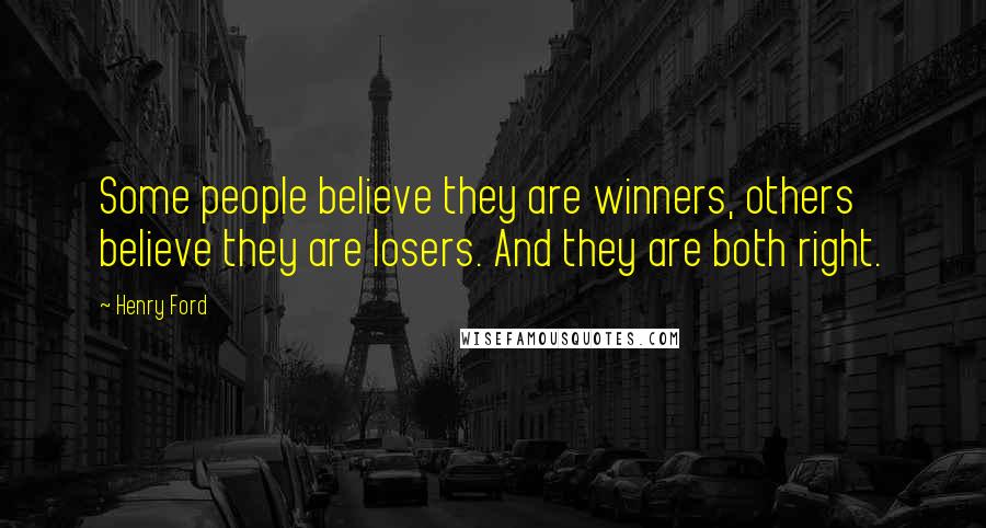 Henry Ford Quotes: Some people believe they are winners, others believe they are losers. And they are both right.