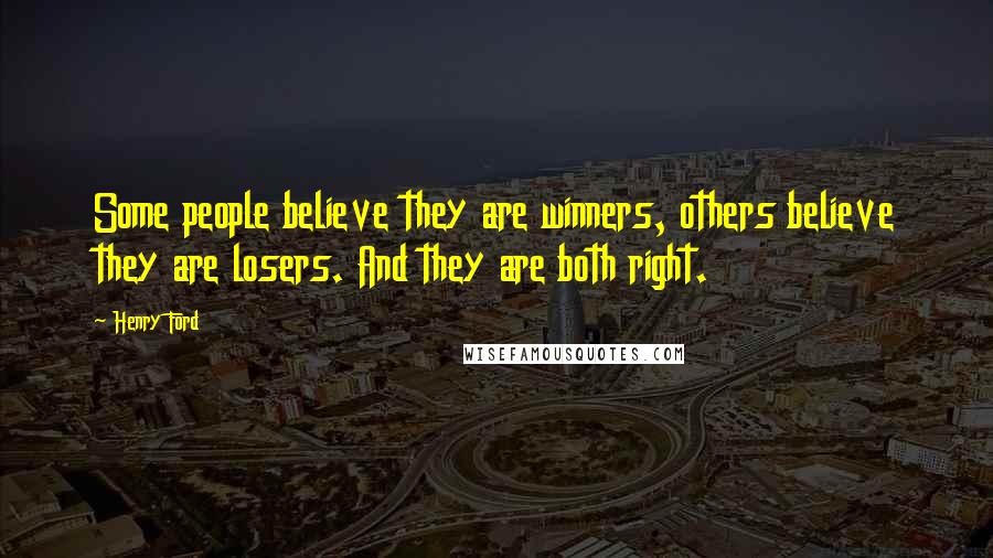 Henry Ford Quotes: Some people believe they are winners, others believe they are losers. And they are both right.