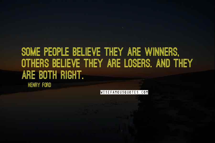 Henry Ford Quotes: Some people believe they are winners, others believe they are losers. And they are both right.