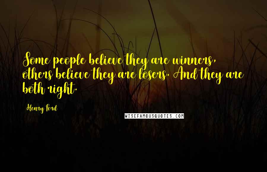 Henry Ford Quotes: Some people believe they are winners, others believe they are losers. And they are both right.