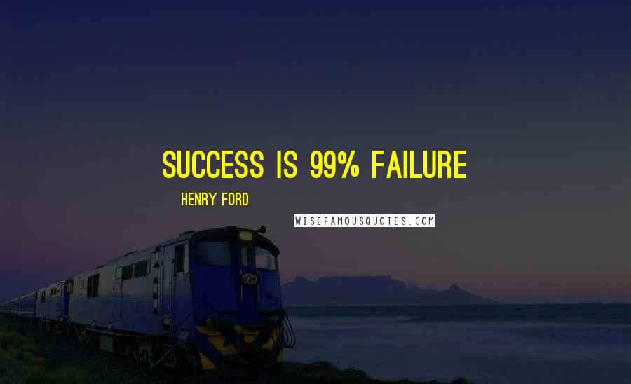 Henry Ford Quotes: success is 99% failure