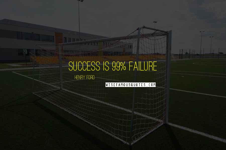 Henry Ford Quotes: success is 99% failure