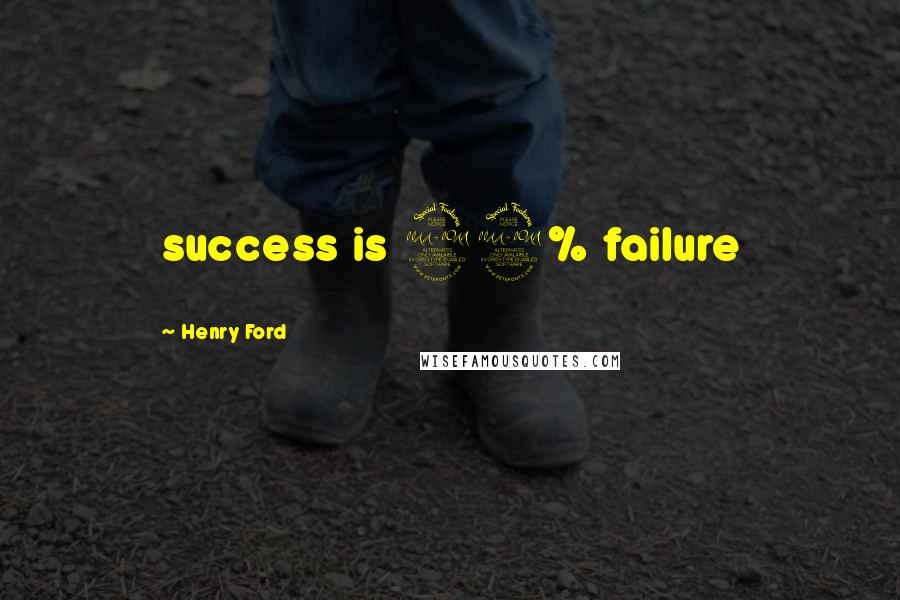 Henry Ford Quotes: success is 99% failure