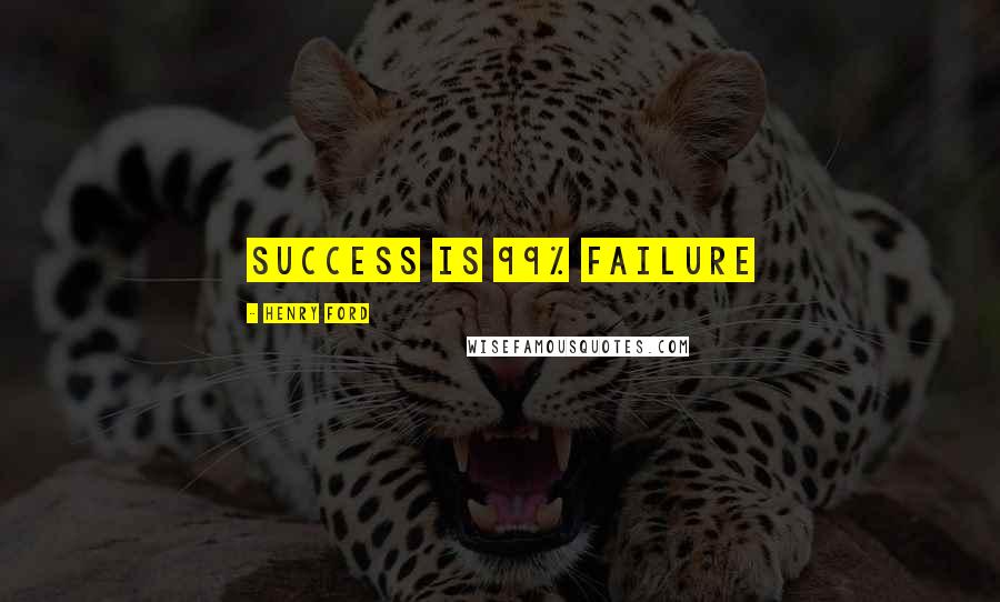 Henry Ford Quotes: success is 99% failure