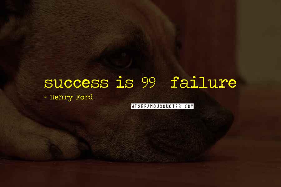 Henry Ford Quotes: success is 99% failure