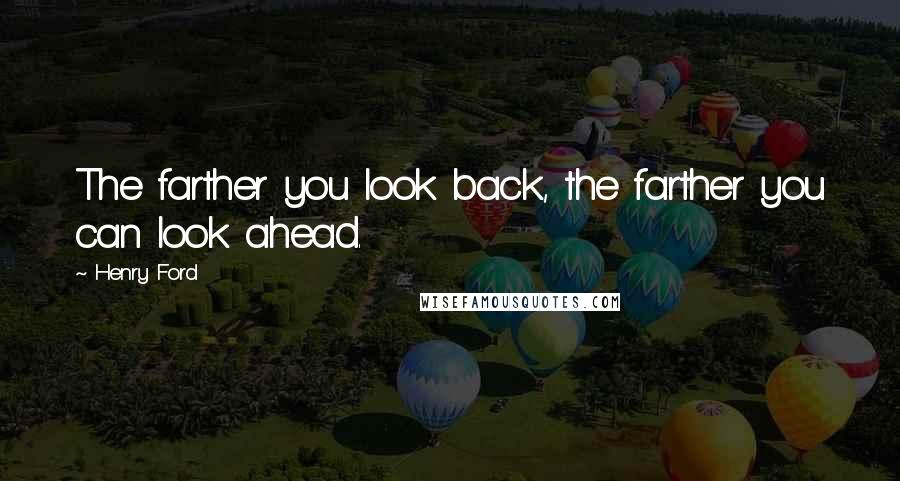 Henry Ford Quotes: The farther you look back, the farther you can look ahead.