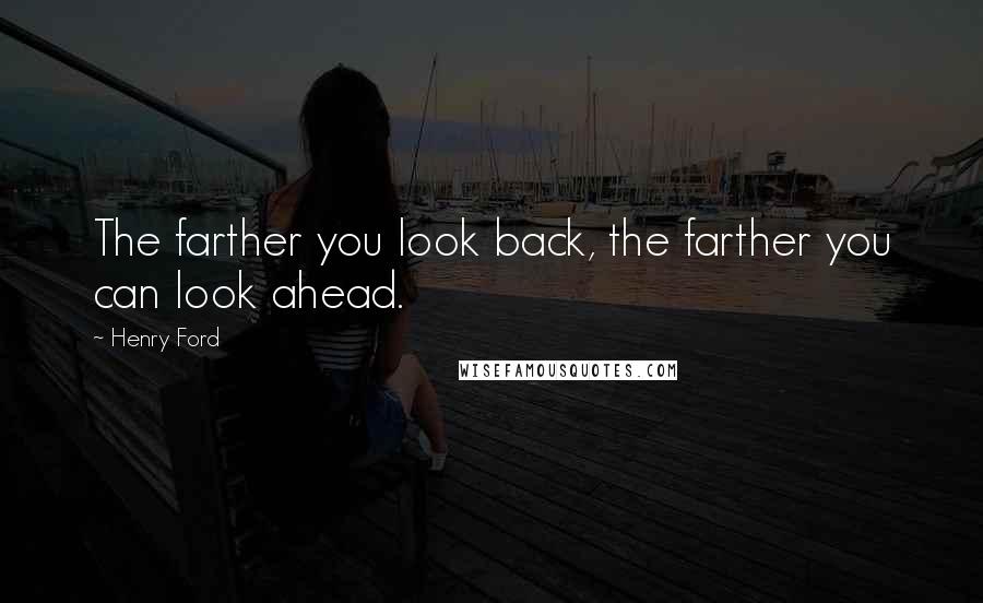 Henry Ford Quotes: The farther you look back, the farther you can look ahead.