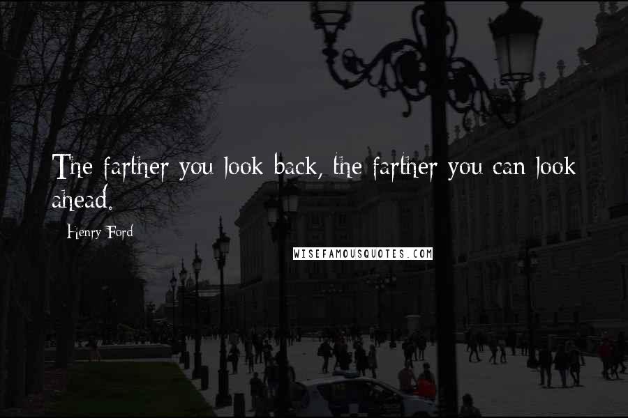 Henry Ford Quotes: The farther you look back, the farther you can look ahead.