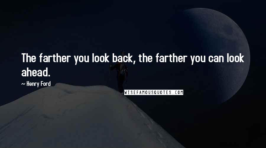 Henry Ford Quotes: The farther you look back, the farther you can look ahead.