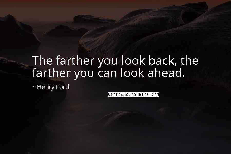 Henry Ford Quotes: The farther you look back, the farther you can look ahead.