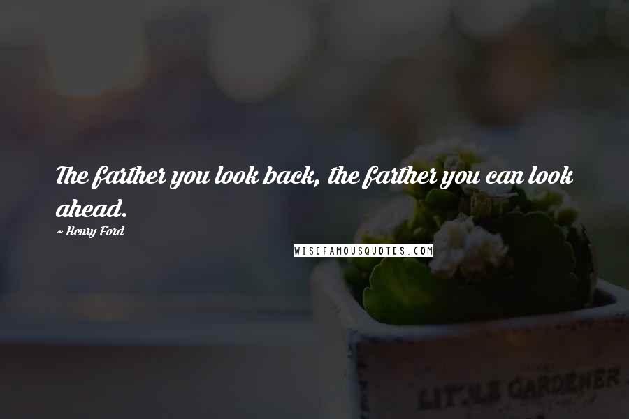 Henry Ford Quotes: The farther you look back, the farther you can look ahead.