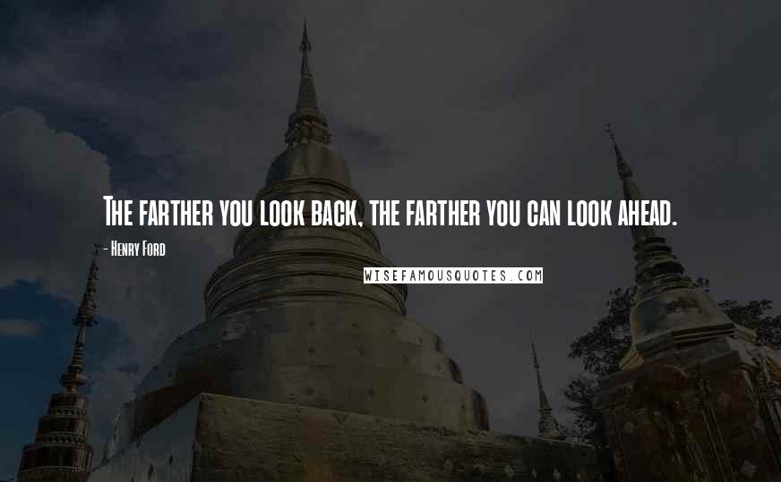 Henry Ford Quotes: The farther you look back, the farther you can look ahead.