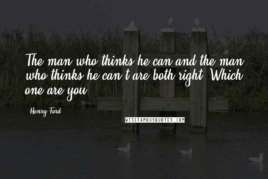 Henry Ford Quotes: The man who thinks he can and the man who thinks he can't are both right. Which one are you?