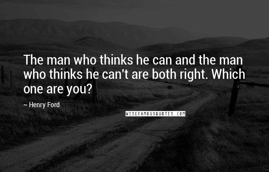 Henry Ford Quotes: The man who thinks he can and the man who thinks he can't are both right. Which one are you?