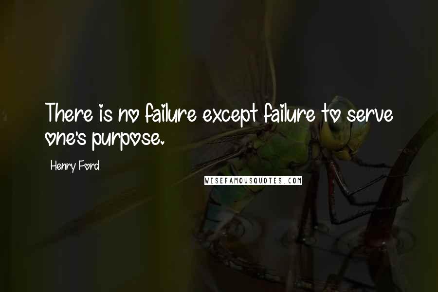 Henry Ford Quotes: There is no failure except failure to serve one's purpose.
