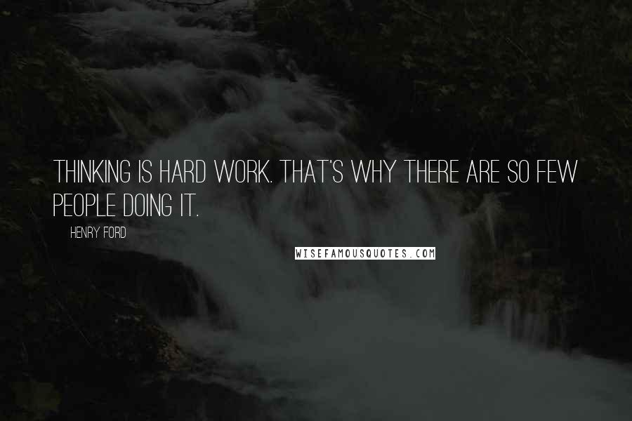 Henry Ford Quotes: Thinking is hard work. That's why there are so few people doing it.