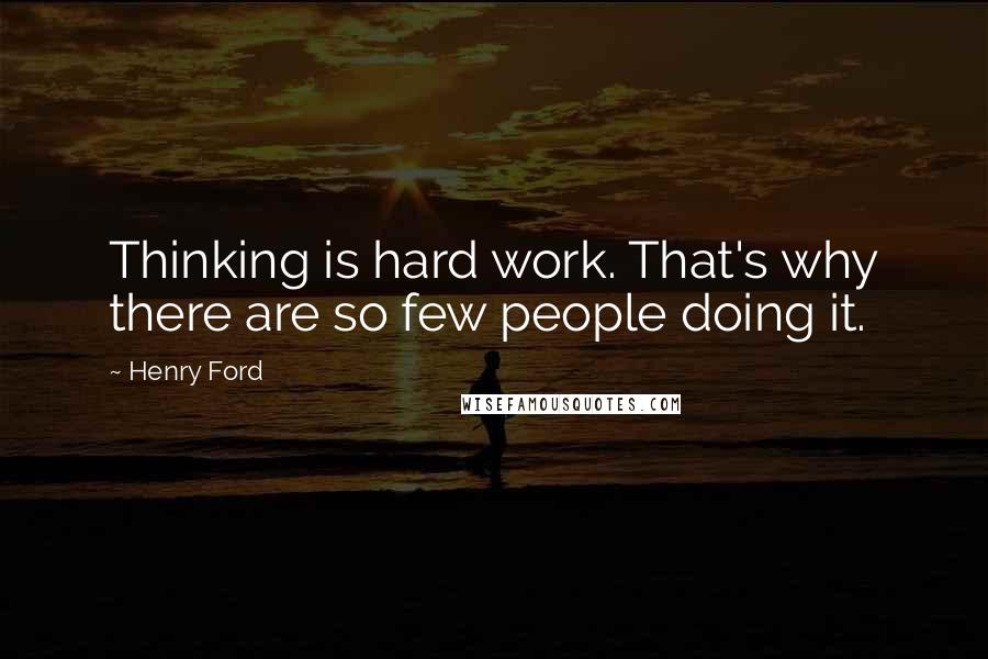 Henry Ford Quotes: Thinking is hard work. That's why there are so few people doing it.