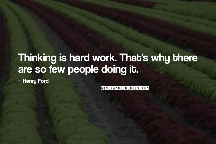 Henry Ford Quotes: Thinking is hard work. That's why there are so few people doing it.