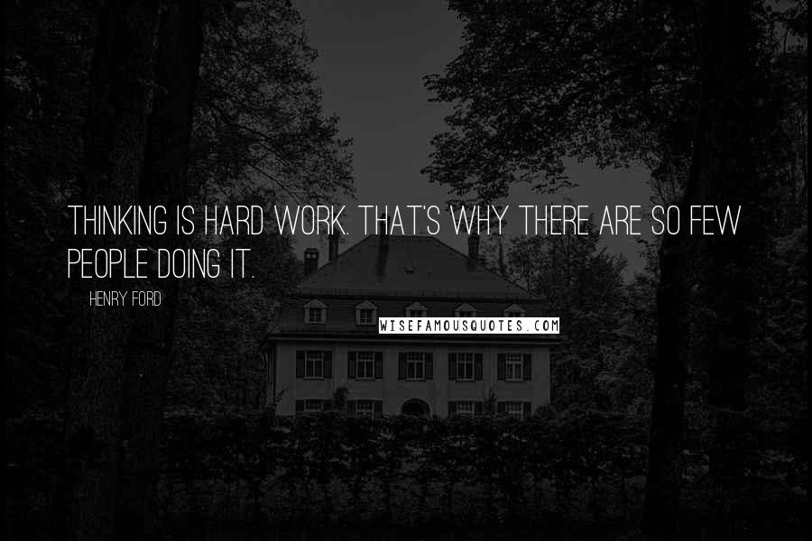 Henry Ford Quotes: Thinking is hard work. That's why there are so few people doing it.