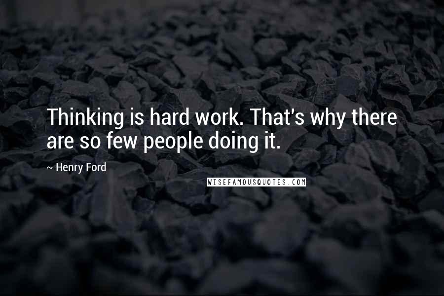 Henry Ford Quotes: Thinking is hard work. That's why there are so few people doing it.