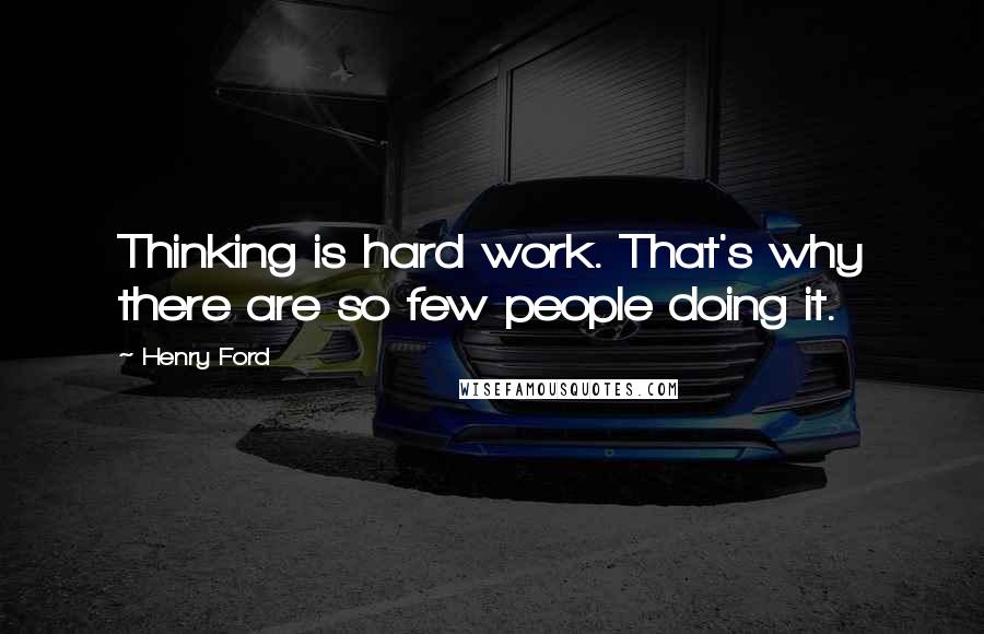 Henry Ford Quotes: Thinking is hard work. That's why there are so few people doing it.