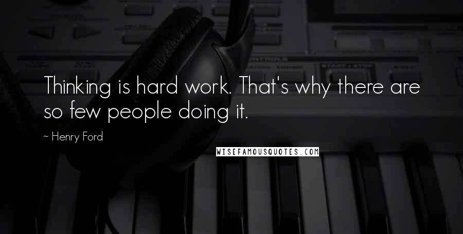 Henry Ford Quotes: Thinking is hard work. That's why there are so few people doing it.