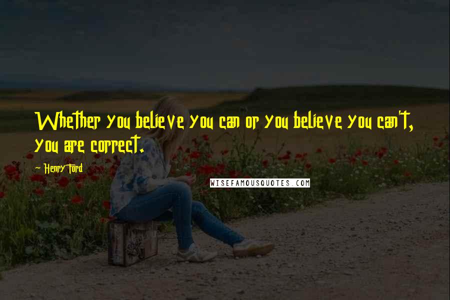 Henry Ford Quotes: Whether you believe you can or you believe you can't, you are correct.